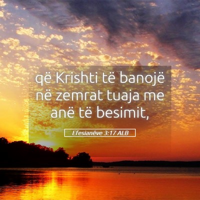 Picture 05 - Efesianëve 3:17 ALB - që Krishti të banojë në zemrat tuaja me anë - Bible Verse Picture