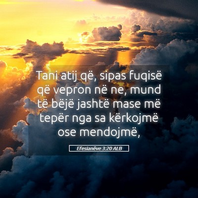 Picture 05 - Efesianëve 3:20 ALB - Tani atij që, sipas fuqisë që vepron në ne, - Bible Verse Picture