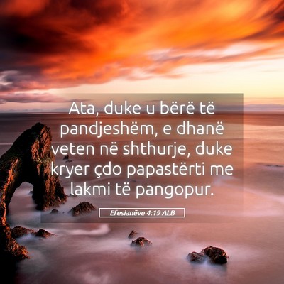 Picture 05 - Efesianëve 4:19 ALB - Ata, duke u bërë të pandjeshëm, e dhanë - Bible Verse Picture