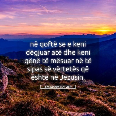 Picture 05 - Efesianëve 4:21 ALB - në qoftë se e keni dëgjuar atë dhe keni - Bible Verse Picture