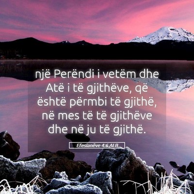 Picture 05 - Efesianëve 4:6 ALB - një Perëndi i vetëm dhe Atë i të gjithëve, - Bible Verse Picture