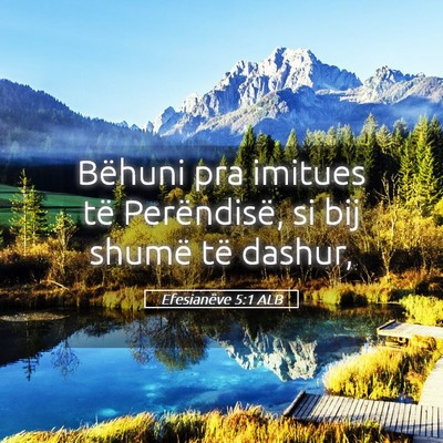 Picture 05 - Efesianëve 5:1 ALB - Bëhuni pra imitues të Perëndisë, si bij - Bible Verse Picture