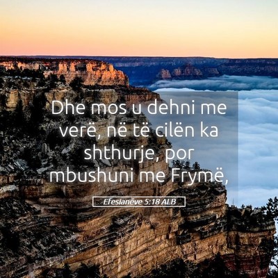 Picture 05 - Efesianëve 5:18 ALB - Dhe mos u dehni me verë, në të cilën ka - Bible Verse Picture