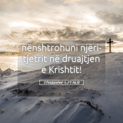 Picture 05 - Efesianëve 5:21 ALB - nënshtrohuni njëri-tjetrit në druajtjen e - Bible Verse Picture