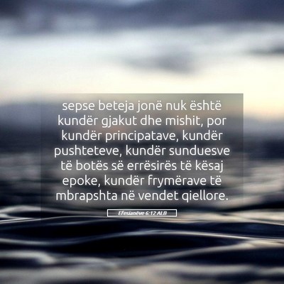 Picture 05 - Efesianëve 6:12 ALB - sepse beteja jonë nuk është kundër gjakut dhe - Bible Verse Picture