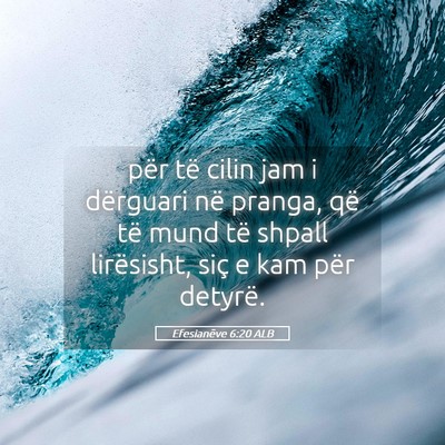 Picture 05 - Efesianëve 6:20 ALB - për të cilin jam i dërguari në pranga, që - Bible Verse Picture
