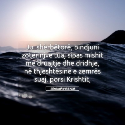 Picture 05 - Efesianëve 6:5 ALB - Ju, shërbëtorë, bindjuni zotërinjve tuaj - Bible Verse Picture