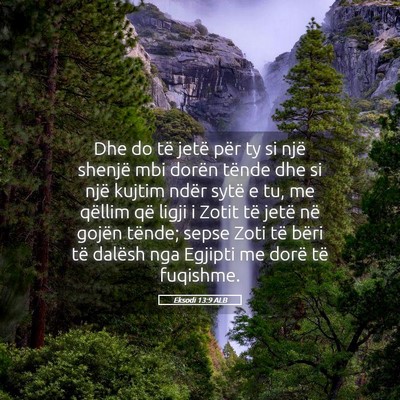 Picture 05 - Eksodi 13:9 ALB - Dhe do të jetë për ty si një shenjë mbi - Bible Verse Picture