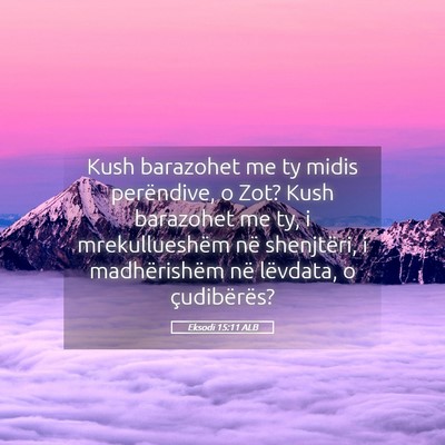 Picture 05 - Eksodi 15:11 ALB - Kush barazohet me ty midis perëndive, o Zot? - Bible Verse Picture