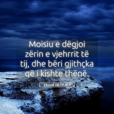 Picture 05 - Eksodi 18:24 ALB - Moisiu e dëgjoi zërin e vjehrrit të tij, dhe - Bible Verse Picture