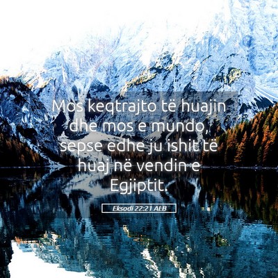 Picture 05 - Eksodi 22:21 ALB - Mos keqtrajto të huajin dhe mos e mundo, sepse - Bible Verse Picture