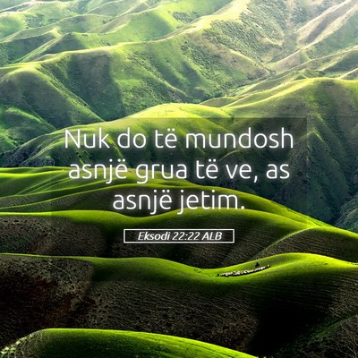 Picture 05 - Eksodi 22:22 ALB - Nuk do të mundosh asnjë grua të ve, as asnjë - Bible Verse Picture
