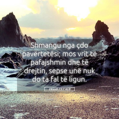 Picture 05 - Eksodi 23:7 ALB - Shmangu nga çdo pavërtetësi; mos vrit të - Bible Verse Picture