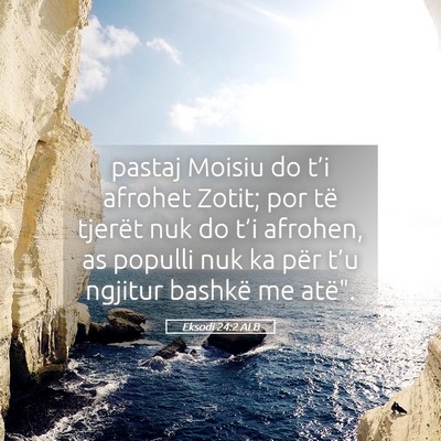 Picture 05 - Eksodi 24:2 ALB - pastaj Moisiu do t’i afrohet Zotit; por të - Bible Verse Picture