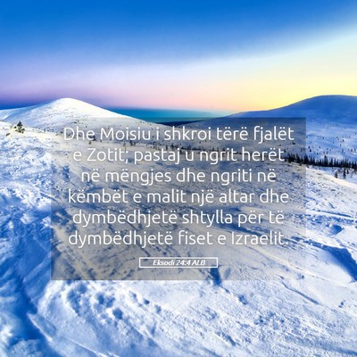 Picture 05 - Eksodi 24:4 ALB - Dhe Moisiu i shkroi tërë fjalët e Zotit; - Bible Verse Picture