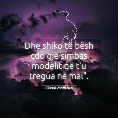 Picture 05 - Eksodi 25:40 ALB - Dhe shiko të bësh çdo gjë simbas modelit që - Bible Verse Picture
