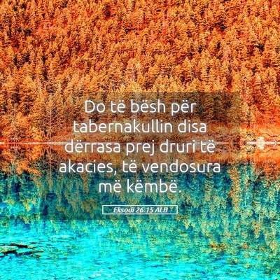 Picture 05 - Eksodi 26:15 ALB - Do të bësh për tabernakullin disa dërrasa - Bible Verse Picture