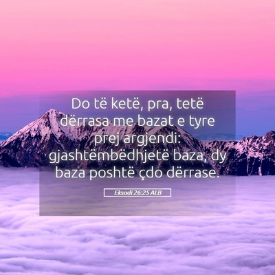Picture 05 - Eksodi 26:25 ALB - Do të ketë, pra, tetë dërrasa me bazat e tyre - Bible Verse Picture