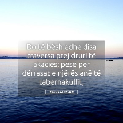 Picture 05 - Eksodi 26:26 ALB - Do të bësh edhe disa traversa prej druri të - Bible Verse Picture