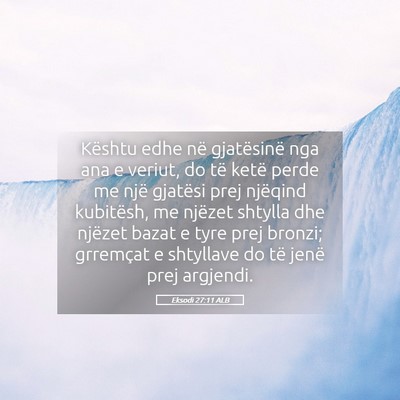 Picture 05 - Eksodi 27:11 ALB - Kështu edhe në gjatësinë nga ana e veriut, do - Bible Verse Picture