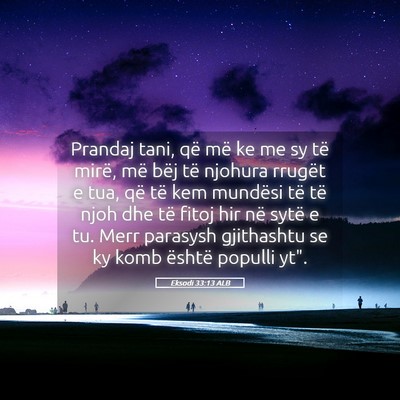 Picture 05 - Eksodi 33:13 ALB - Prandaj tani, që më ke me sy të mirë, më - Bible Verse Picture