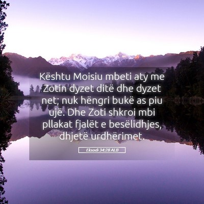 Picture 05 - Eksodi 34:28 ALB - Kështu Moisiu mbeti aty me Zotin dyzet ditë dhe - Bible Verse Picture