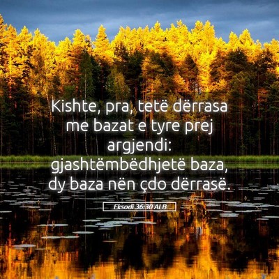 Picture 05 - Eksodi 36:30 ALB - Kishte, pra, tetë dërrasa me bazat e tyre prej - Bible Verse Picture