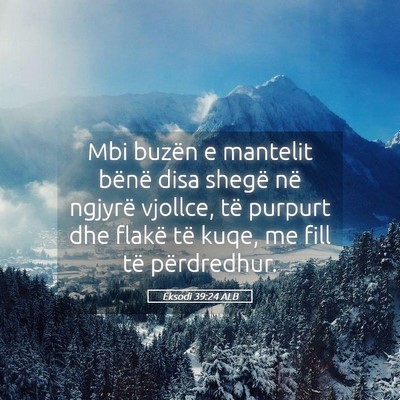 Picture 05 - Eksodi 39:24 ALB - Mbi buzën e mantelit bënë disa shegë në - Bible Verse Picture