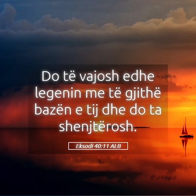 Picture 05 - Eksodi 40:11 ALB - Do të vajosh edhe legenin me të gjithë bazën - Bible Verse Picture