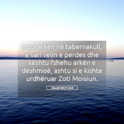 Picture 05 - Eksodi 40:21 ALB - e çoi arkën në tabernakull, e vari velin e - Bible Verse Picture
