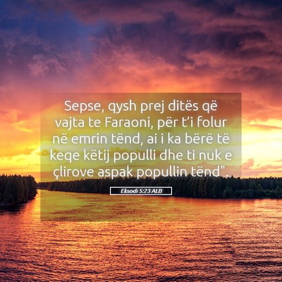Picture 05 - Eksodi 5:23 ALB - Sepse, qysh prej ditës që vajta te Faraoni, - Bible Verse Picture