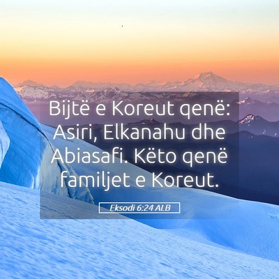 Picture 05 - Eksodi 6:24 ALB - Bijtë e Koreut qenë: Asiri, Elkanahu dhe - Bible Verse Picture