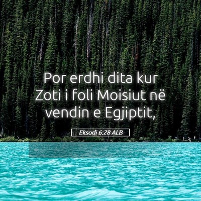 Picture 05 - Eksodi 6:28 ALB - Por erdhi dita kur Zoti i foli Moisiut në vendin - Bible Verse Picture