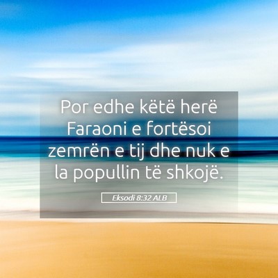 Picture 05 - Eksodi 8:32 ALB - Por edhe këtë herë Faraoni e fortësoi zemrën - Bible Verse Picture