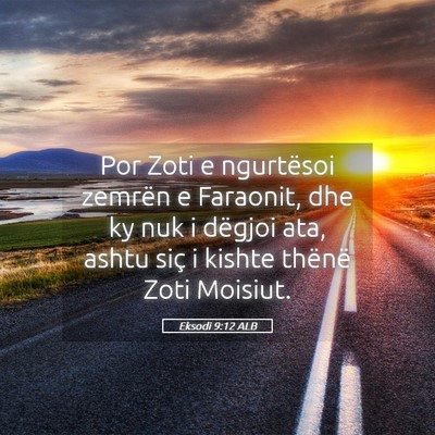 Picture 05 - Eksodi 9:12 ALB - Por Zoti e ngurtësoi zemrën e Faraonit, dhe ky - Bible Verse Picture