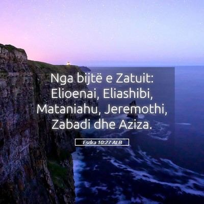 Picture 05 - Esdra 10:27 ALB - Nga bijtë e Zatuit: Elioenai, Eliashibi, - Bible Verse Picture