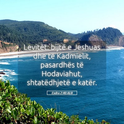 Picture 05 - Esdra 2:40 ALB - Levitët: bijtë e Jeshuas dhe të Kadmielit, - Bible Verse Picture