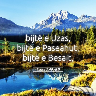 Picture 05 - Esdra 2:49 ALB - bijtë e Uzas, bijtë e Paseahut, bijtë e - Bible Verse Picture