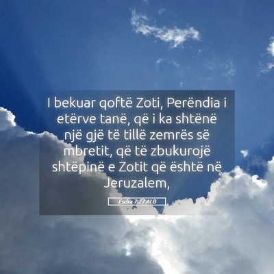 Picture 05 - Esdra 7:27 ALB - I bekuar qoftë Zoti, Perëndia i etërve tanë, - Bible Verse Picture