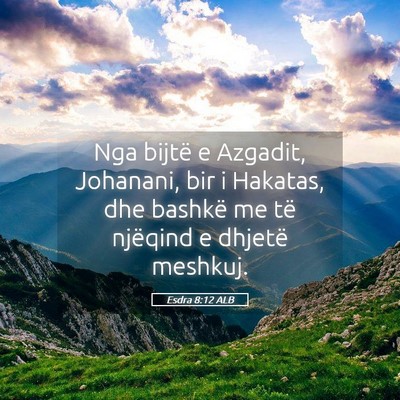 Picture 05 - Esdra 8:12 ALB - Nga bijtë e Azgadit, Johanani, bir i Hakatas, - Bible Verse Picture