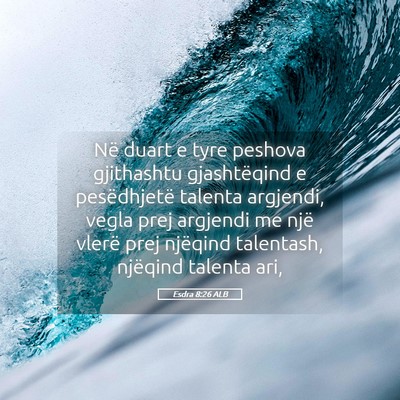 Picture 05 - Esdra 8:26 ALB - Në duart e tyre peshova gjithashtu gjashtëqind - Bible Verse Picture