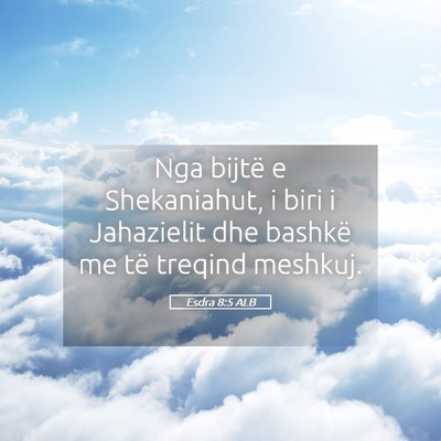 Picture 05 - Esdra 8:5 ALB - Nga bijtë e Shekaniahut, i biri i Jahazielit dhe - Bible Verse Picture