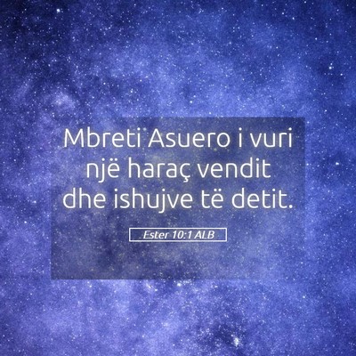 Picture 05 - Ester 10:1 ALB - Mbreti Asuero i vuri një haraç vendit dhe - Bible Verse Picture