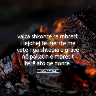 Picture 05 - Ester 2:13 ALB - vajza shkonte te mbreti; i lejohej të merrte me - Bible Verse Picture