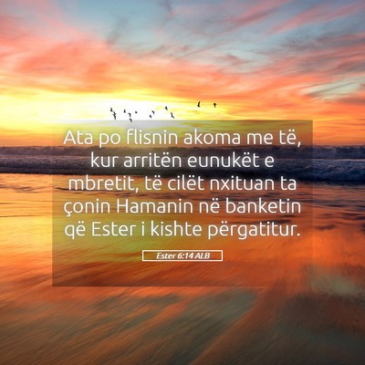 Picture 05 - Ester 6:14 ALB - Ata po flisnin akoma me të, kur arritën - Bible Verse Picture