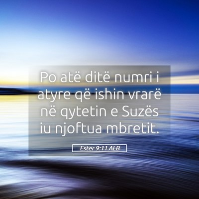 Picture 05 - Ester 9:11 ALB - Po atë ditë numri i atyre që ishin vrarë në - Bible Verse Picture