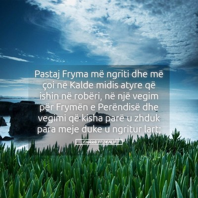 Picture 05 - Ezekieli 11:24 ALB - Pastaj Fryma më ngriti dhe më çoi në Kalde - Bible Verse Picture