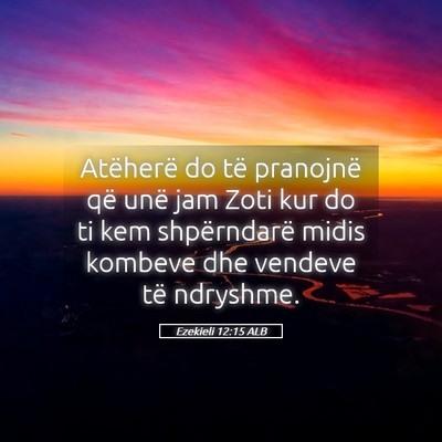 Picture 05 - Ezekieli 12:15 ALB - Atëherë do të pranojnë që unë jam Zoti kur - Bible Verse Picture