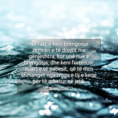 Picture 05 - Ezekieli 13:22 ALB - Në fakt e keni brengosur zemrën e të drejtit - Bible Verse Picture