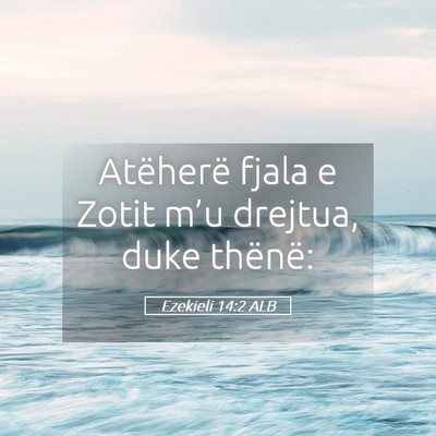 Picture 05 - Ezekieli 14:2 ALB - Atëherë fjala e Zotit m’u drejtua, duke - Bible Verse Picture
